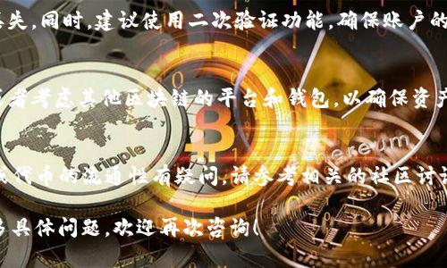 关于“猪猪币是否可以提到Tokenim钱包”的问题，首先需要明确几个基本概念。以下是相关内容的简要介绍和解答：

### 1. 什么是猪猪币？
猪猪币（可能是某种特定的代币或加密货币，具体信息取决于市场和项目）通常是基于区块链技术的加密资产，用户可以通过交易所进行买卖。对于任何代币，其流通和存储方式会受到特定钱包的支持和限制。

### 2. 什么是Tokenim钱包？
Tokenim钱包是一个数字资产存储和管理工具，具有用户友好的界面和多种功能，用于存储不同种类的加密货币和代币。确保你使用的钱包支持的币种非常重要，尤其是在进行转移和交易时。

### 3. 猪猪币能否转入Tokenim钱包？
要确认猪猪币是否可以存入Tokenim钱包，您需要执行以下步骤：

- **确认币种支持**：访问Tokenim钱包的官方网站或应用，查看其支持的代币列表。
- **查阅社区和项目文档**：通常，代币的官方文档或社区（如Telegram、Discord等）会提供相关信息。
- **使用区块链浏览器**：如果猪猪币是在以太坊或其他主流区块链上发行的，您可以通过区块链浏览器查找该代币的合约地址，以确认其钱包的兼容性。

### 4. 如何将猪猪币转入Tokenim钱包？
如果确认猪猪币支持Tokenim钱包，您可以按照以下步骤进行转账：

1. **获取Tokenim钱包地址**：登录Tokenim钱包，找到“接收”选项并复制地址。
2. **使用交易所提取资金**：如果您的猪猪币存储在交易所，您需要在交易所进行提取操作。通常需要填写Wallet地址和提取金额。
3. **等待确认**：交易所处理转账后，需要时间在区块链上完成确认。

### 5. 注意安全事项
在转账前，确保您使用的是正确的Tokenim钱包地址，任何错误都可能导致资产丢失。同时，建议使用二次验证功能，确保账户的安全性。

### 6. 其他建议
如果猪猪币未被Tokenim钱包支持，您可能需要寻找其他钱包来存储您的资产，或者考虑其他区块链的平台和钱包，以确保资产的安全和流通。

### 总结
确保在转移或存储任何代币之前，做好充分的调研和确认。如果您对钱包的支持或代币的流通性有疑问，请参考相关的社区讨论和官方渠道，以获取权威的信息和建议。

希望以上信息能够帮助您解决关于猪猪币和Tokenim钱包的问题。 如果您有更多具体问题，欢迎再次咨询！