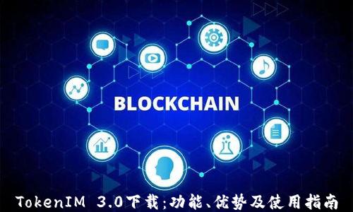 
TokenIM 3.0下载：功能、优势及使用指南