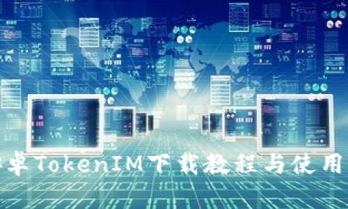 : 安卓TokenIM下载教程与使用指南