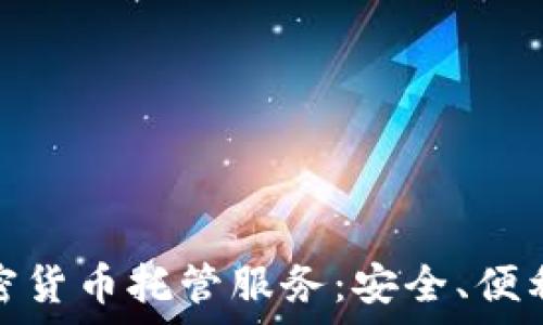  
全面解析加密货币托管服务：安全、便利与投资价值