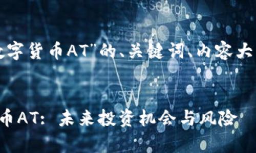 这是一个关于“加密数字货币AT”的、关键词、内容大纲和详细描述的示例。
:
深入解析加密数字货币AT: 未来投资机会与风险