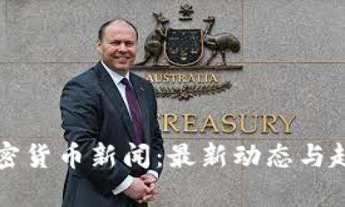 全球加密货币新闻：最新动态与趋势分析