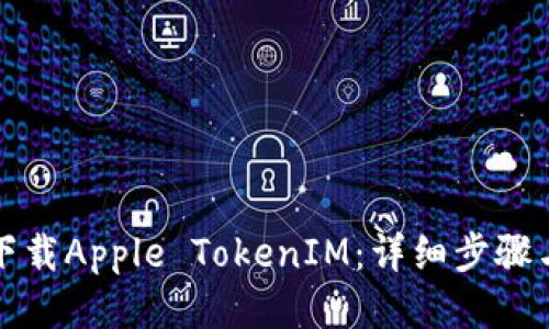 如何下载Apple TokenIM：详细步骤与指南