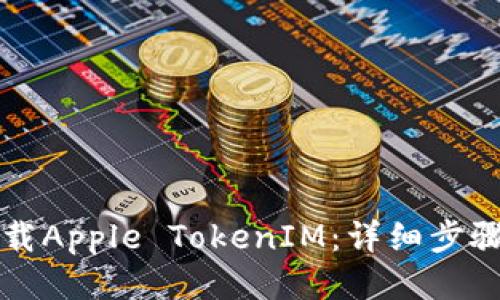 如何下载Apple TokenIM：详细步骤与指南