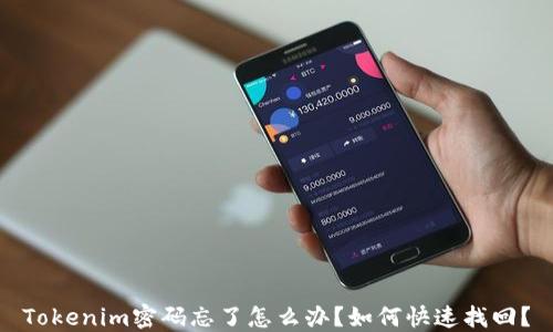 
Tokenim密码忘了怎么办？如何快速找回？