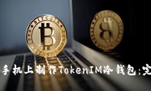 如何在手机上制作TokenIM冷钱包：完整指南