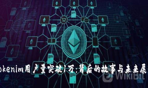 Tokenim用户量突破1万：背后的故事与未来展望
