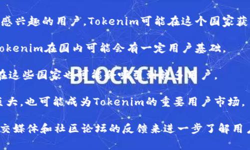 要确定Tokenim在哪个国家用户较多，需要考虑多个因素，比如市场成熟度、用户对区块链和加密货币的认知度，及其在金融科技领域的政策环境。虽然我没有实时的数据和具体用户统计，但可以结合一些常见趋势进行分析。

1. **美国**：作为全球最大的加密货币市场之一，美国拥有大量对区块链技术和加密货币感兴趣的用户。Tokenim可能在这个国家获得比较多的用户支持，因为用户对数字资产交易所和相关服务的需求较高。

2. **中国**：尽管在法规方面比较严格，但中国仍有大量加密货币交易者和投资者，因此Tokenim在国内可能会有一定用户基础。

3. **欧洲国家**：像德国、英国、法国等国的用户对加密货币的接受度普遍较高，Tokenim在这些国家也可能会吸引到较多用户。

4. **东南亚**：例如新加坡和马来西亚等国家，政府对区块链的态度较为开放，市场潜力巨大，也可能成为Tokenim的重要用户市场。

总之，要获取准确的信息，推荐查看相关市场调查报告或Tokenim官方的数据分析，结合社交媒体和社区论坛的反馈来进一步了解用户分布情况。
