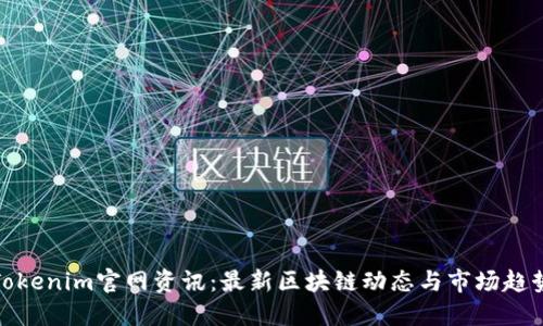 Tokenim官网资讯：最新区块链动态与市场趋势