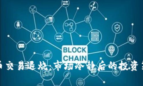 加密货币交易退烧：市场冷静后的投资策略分析