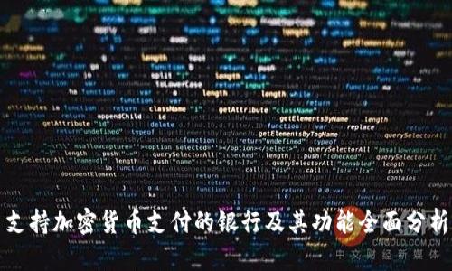 支持加密货币支付的银行及其功能全面分析