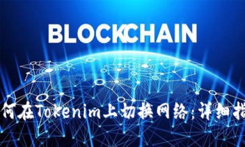 如何在Tokenim上切换网络：详细指南