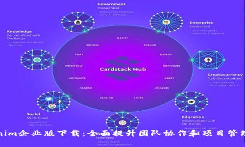 Tokenim企业版下载：全面提升团队协作和项目管理效率